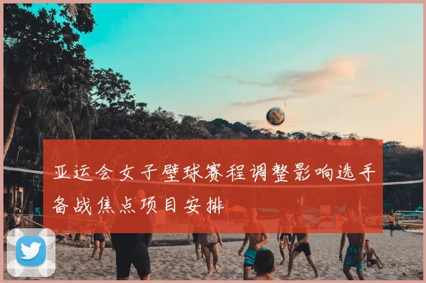 亚运会女子壁球赛程调整影响选手备战焦点项目安排