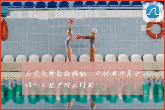 历史交锋数据揭秘：开拓者与勇士的十大经典对决时刻